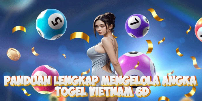Panduan Lengkap Mengelola Angka Di Togel Vietnam 6D