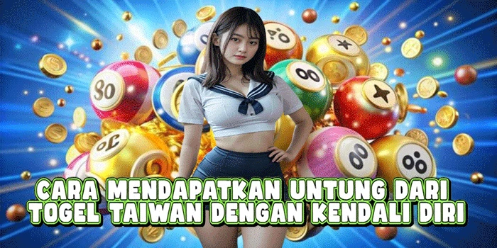 Cara Mendapatkan Untung Dari Togel Taiwan Dengan Kendali Diri