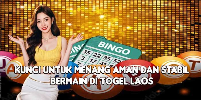 Kunci Untuk Menang Aman dan Stabil Bermain di Togel Laos