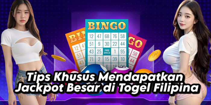 Tips Khusus Mendapatkan Jackpot Besar di Togel Filipina