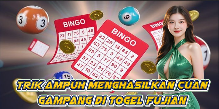 Trik Ampuh Menghasilkan Cuan Gampang Di Togel Fujian